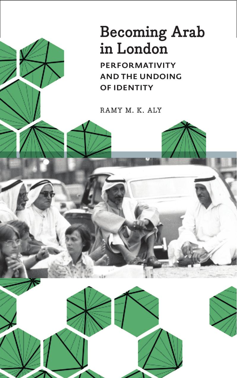 Becoming Arab in London: Performativity and the Undoing of Identity by Ramy M. K. Aly