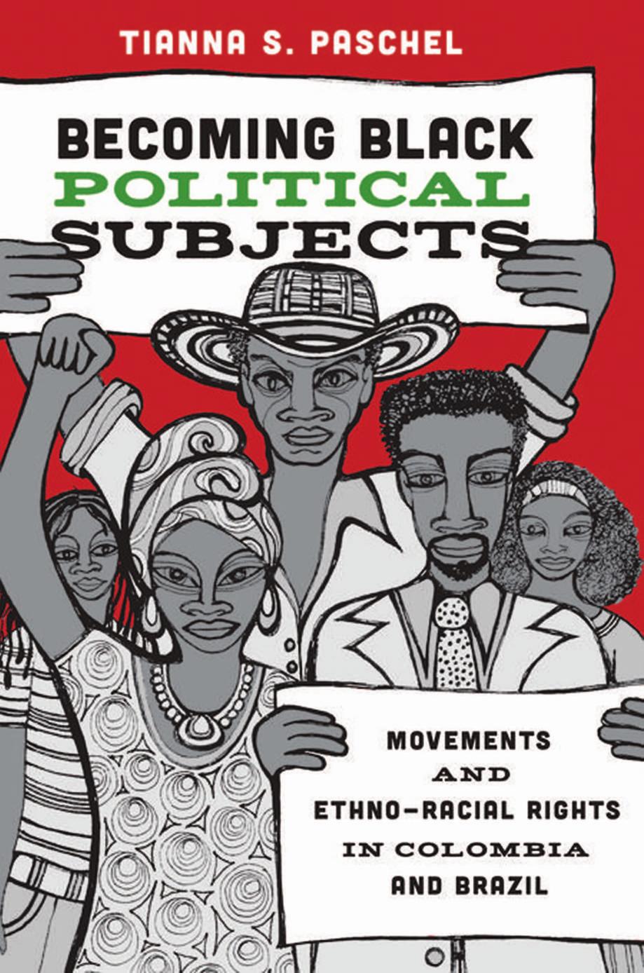 Becoming Black Political Subjects: Movements and Ethno-Racial Rights in Colombia and Brazil by Tianna S. Paschel