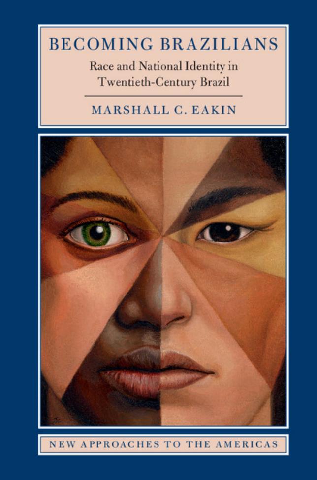 Becoming Brazilian: Race and National Identity in Twentieth-Century Brazil by Marshall C. Eakin