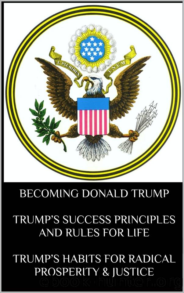 Becoming Donald Trump Trumpâs Success Principles and Rules for Life Trumpâs Habits for Radical Prosperity & Justice by Mentz George