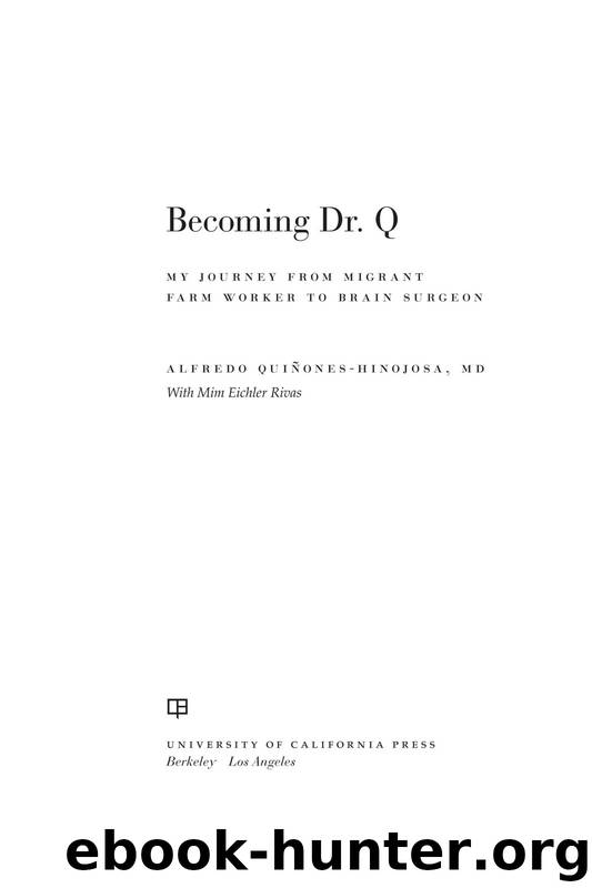 Becoming Dr. Q: My Journey From Migrant Farm Worker to Brain Surgeon by Alfredo Quiñones-Hinojosa & Mim Eichler Rivas