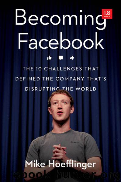Becoming Facebook: The 10 Challenges That Defined the Company That's Disrupting the World by Mike HOEFFLINGER