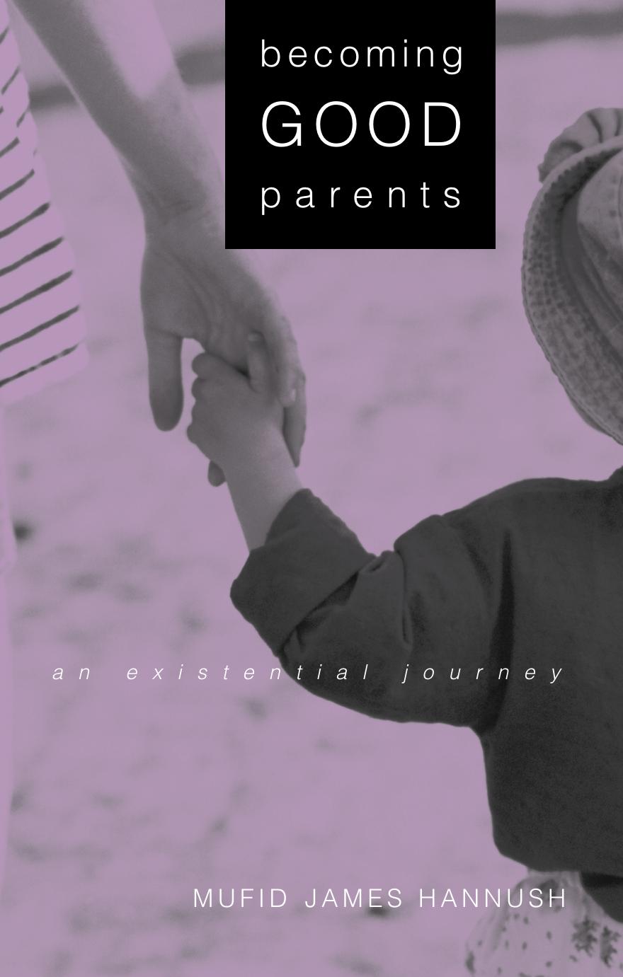 Becoming Good Parents : An Existential Journey by Mufid James Hannush