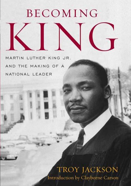 Becoming King: Martin Luther King Jr. and the Making of a National Leader (Civil Rights and the Struggle for Black Equality in the Twentieth Century) by Troy Jackson