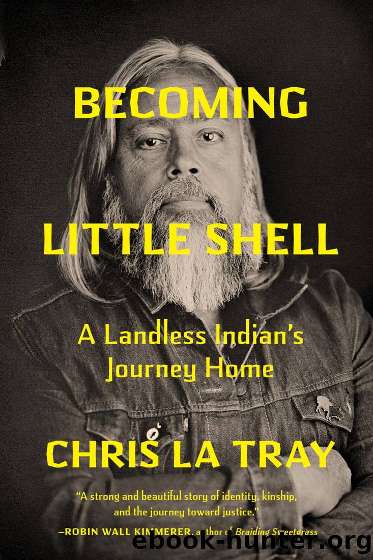 Becoming Little Shell: A Landless Indianâs Journey Home by Chris La Tray