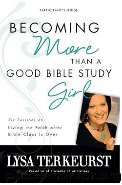 Becoming More Than a Good Bible Study Girl Participantâs Guide by Lysa TerKeurst