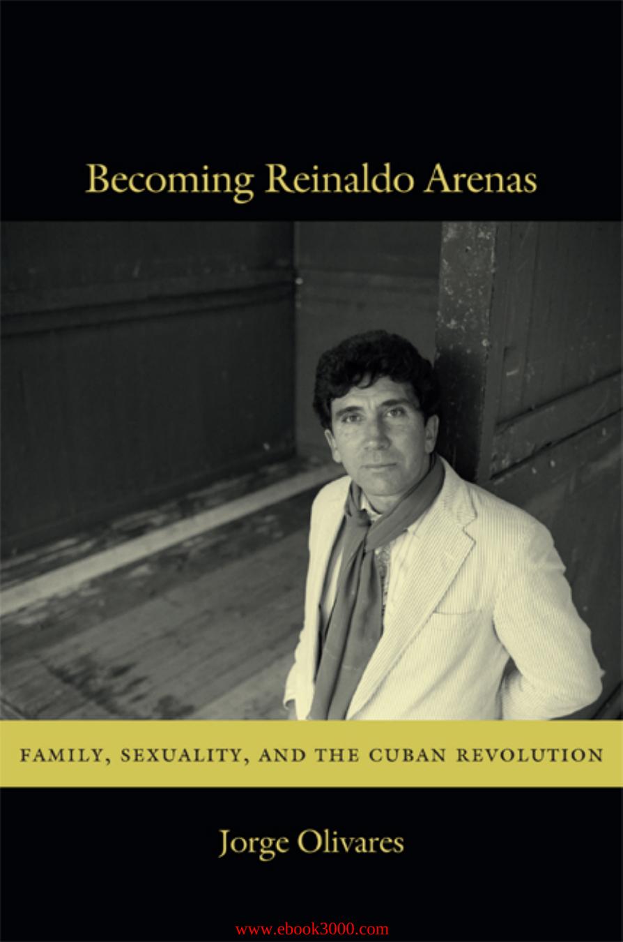 Becoming Reinaldo Arenas: Family, Sexuality, and The Cuban Revolution by Unknow