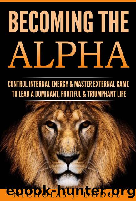 Becoming The Alpha: Control Internal Energy & Master External Game To Lead A Dominant, Fruitful & Triumphant Life by Nicholas J. Dodge & Nicholas J. Dodge