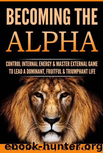 Becoming The Alpha: Control Internal Energy & Master External Game To Lead A Dominant, Fruitful & Triumphant Life by Nicholas J. Dodge