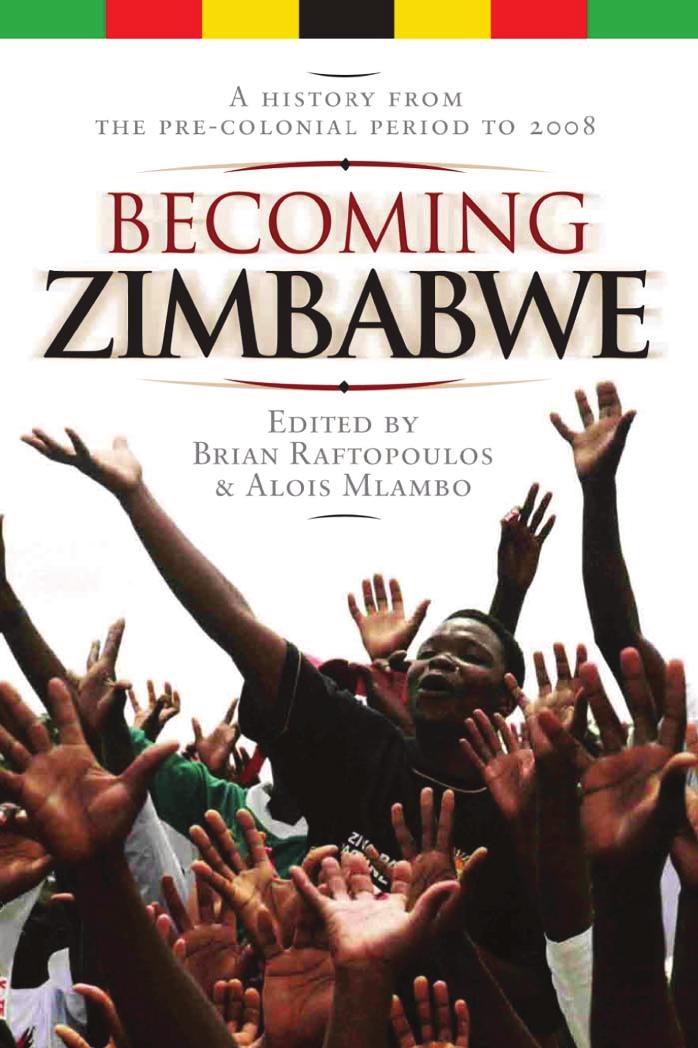 Becoming Zimbabwe: A History from the Pre-Colonial Period to 2008 by Brian Raftopoulos; Alois S. Mlambo