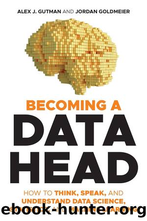 Becoming a Data Head: How to Think, Speak, and Understand Data Science, Statistics, and Machine Learning by Alex J. Gutman & Jordan Goldmeier