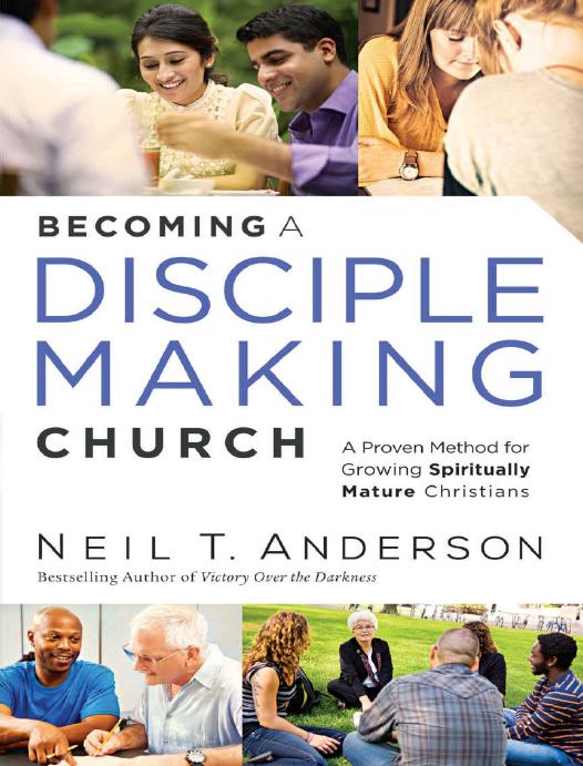 Becoming a Disciple-Making Church: A Proven Method for Growing Spiritually Mature Christians by Neil T. Anderson