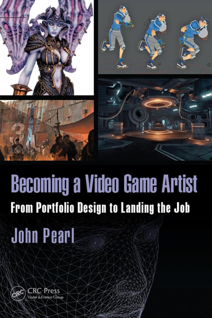 Becoming a Video Game Artist: From Portfolio Design to Landing the Job by John Pearl