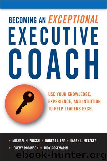 Becoming an Exceptional Executive Coach: Use Your Knowledge, Experience, and Intuition to Help Leaders Excel by Robert LEE & Michael FRISCH & Karen L. METZGER