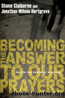Becoming the Answer to Our Prayers by Shane Claiborne