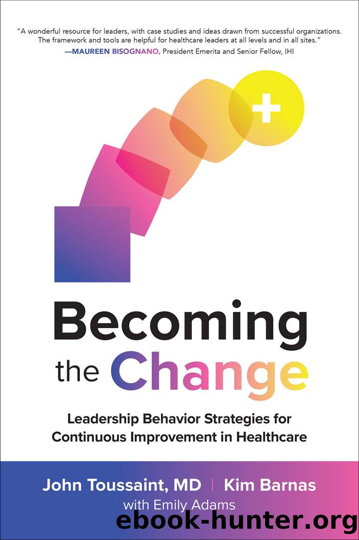 Becoming the Change: Leadership Behavior Strategies for Continuous Improvement in Healthcare by John Toussaint & Kim Barnas