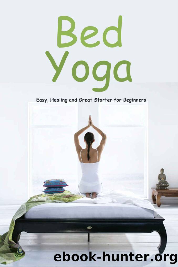 Bed Yoga: Easy, Healing and Great Starter for Beginners: Yoga For Beginners by Carlos Roldan