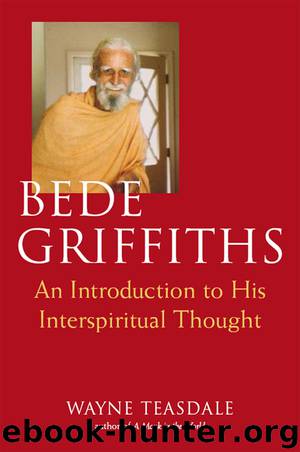 Bede Griffiths: An Introduction to His Interspiritual Thought by Wayne Teasdale