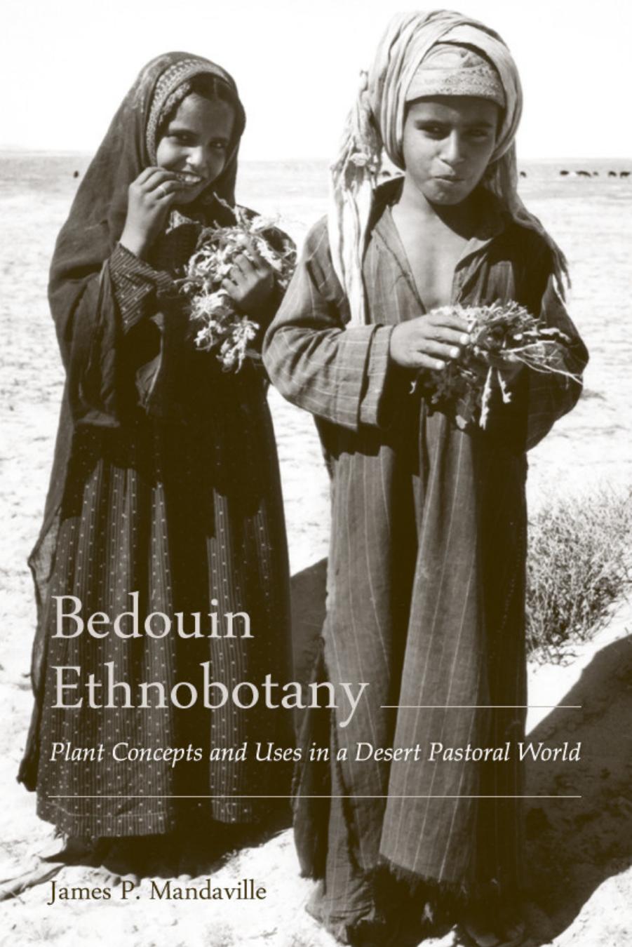 Bedouin Ethnobotany: Plant Concepts and Uses in a Desert Pastoral World by James Mandaville