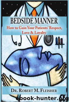 Bedside Manner - How to Gain Your Patients' Respect, Love & Loyalty by Fleisher Robert