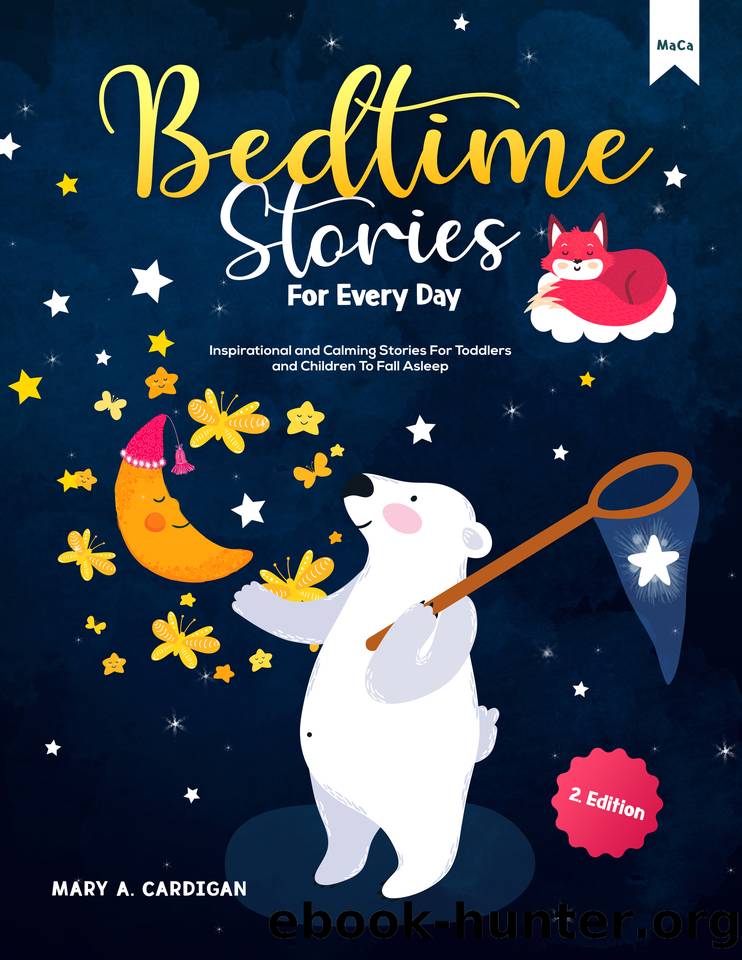 Bedtime Stories For Every Day: Inspirational and Calming Stories For Toddlers and Children To Fall Asleep by Mary A. Cardigan