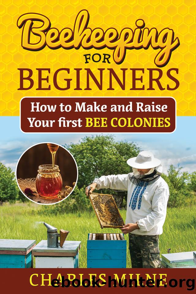 Beekeeping for Beginners: How to Make and Raise Your first Bee Colonies by Milne Charles