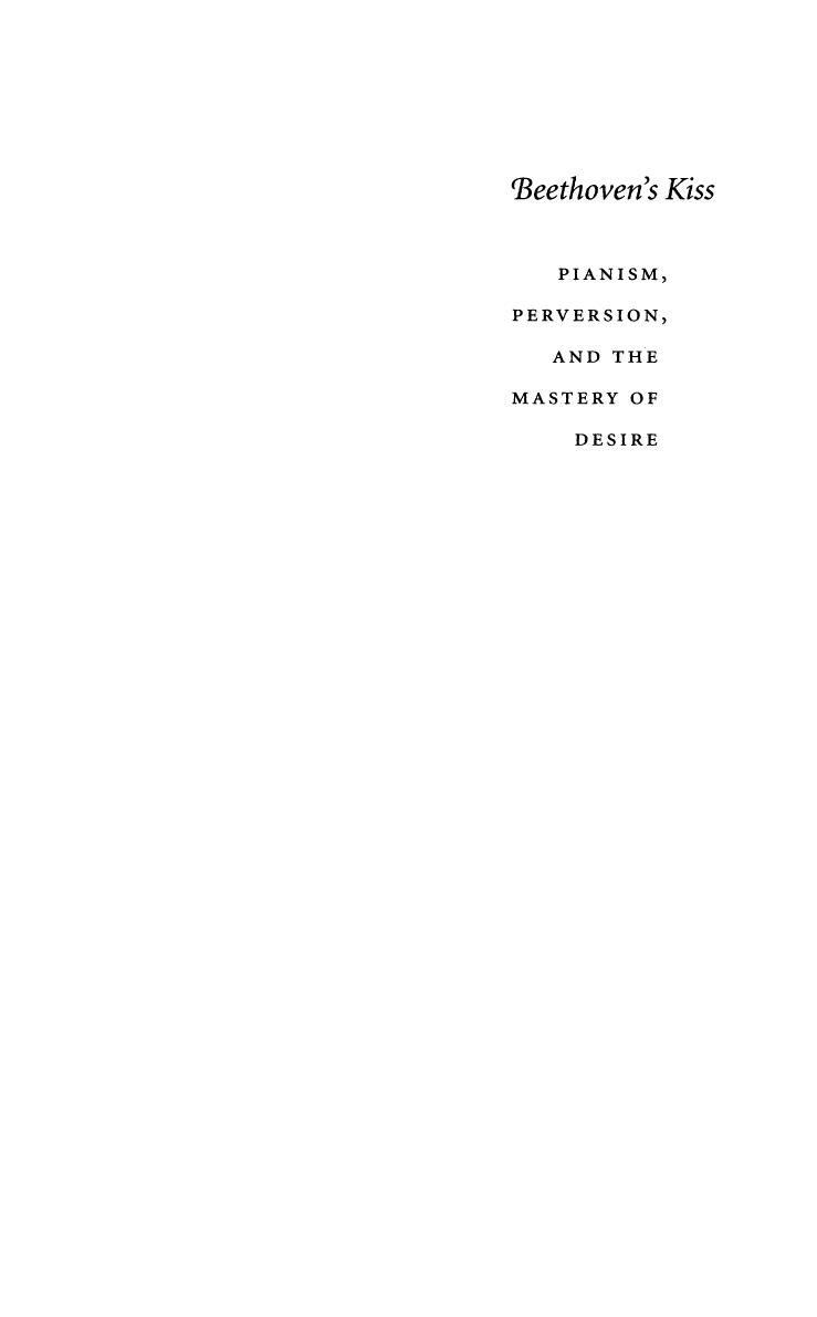 Beethoven s Kiss: Pianism, Perversion, and the Mastery of Desire by Kevin Kopelson