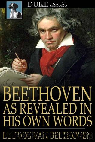Beethoven, as Revealed in His Own Words by Ludwig van Beethoven