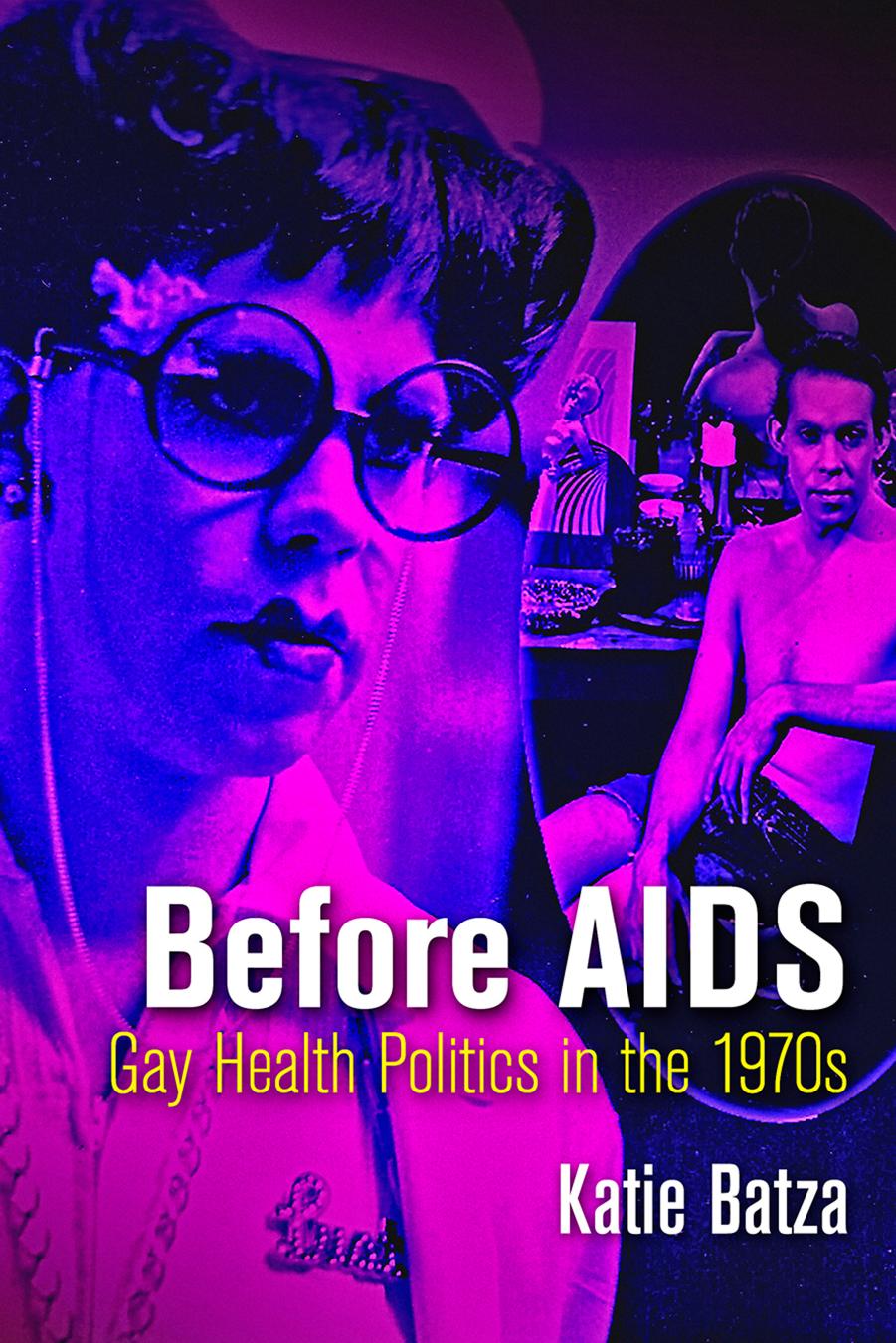 Before AIDS: Gay Health Politics in the 1970s by Katie Batza