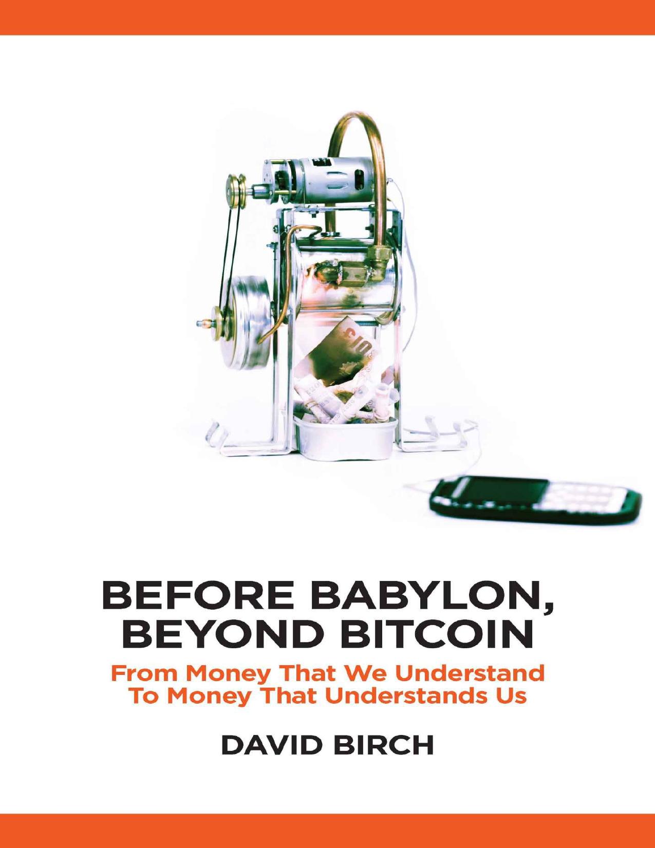 Before Babylon, Beyond Bitcoin: From Money that We Understand to Money that Understands Us (Perspectives) by David Birch