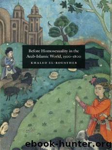 Before Homosexuality in the Arab-Islamic World, 1500-1800 by El-Rouayheb Khaled