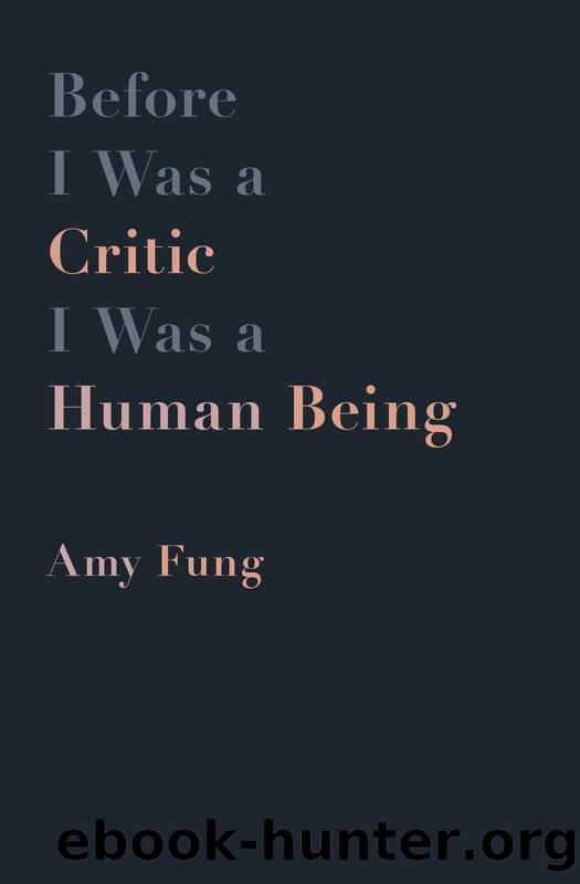 Before I Was a Critic I Was a Human Being by Amy Fung
