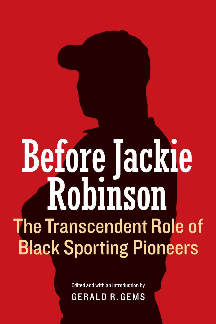 Before Jackie Robinson: The Transcendent Role of Black Sporting Pioneers by Gerald R. Gems