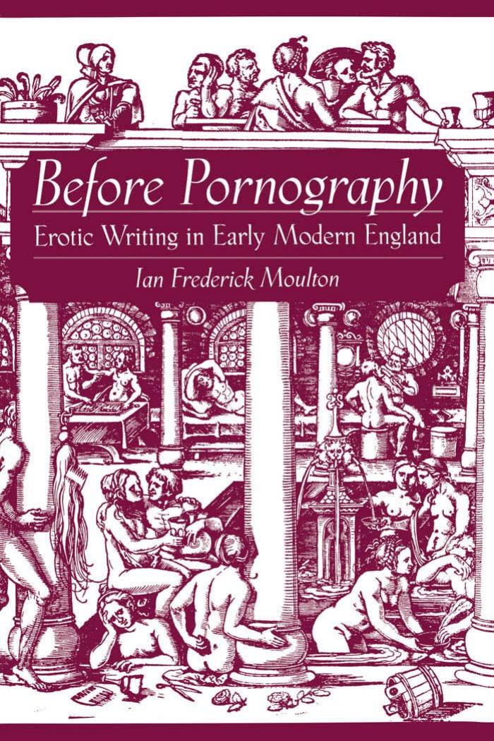 Before Pornography: Erotic Writing in Early Modern England (Studies in the History of Sexuality) [Repost] by Ian Frederick Moulton