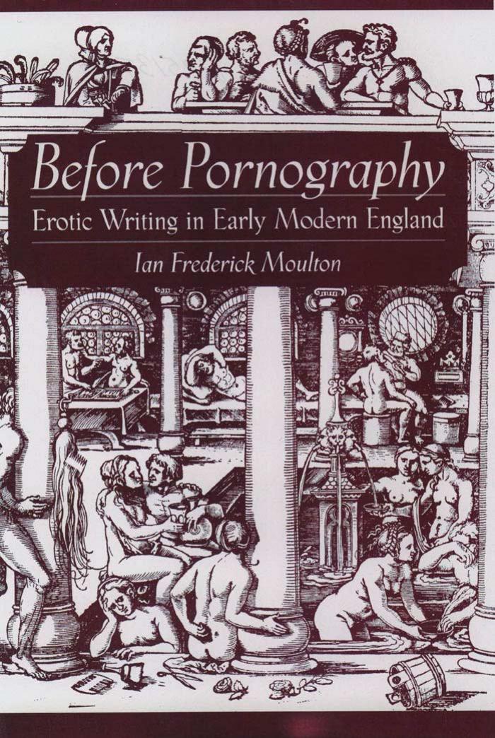 Before Pornography: Erotic Writing in Early Modern England (Studies in the History of Sexuality) by Ian Frederick Moulton