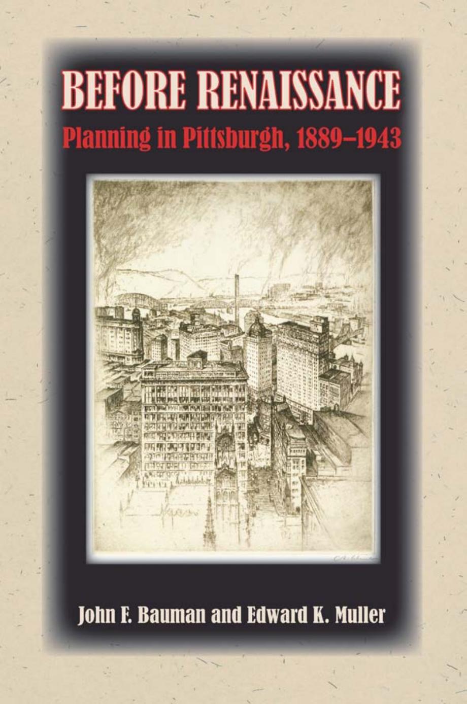 Before Renaissance : Planning in Pittsburgh, 1889-1943 by John F. Bauman; Edward K. Muller
