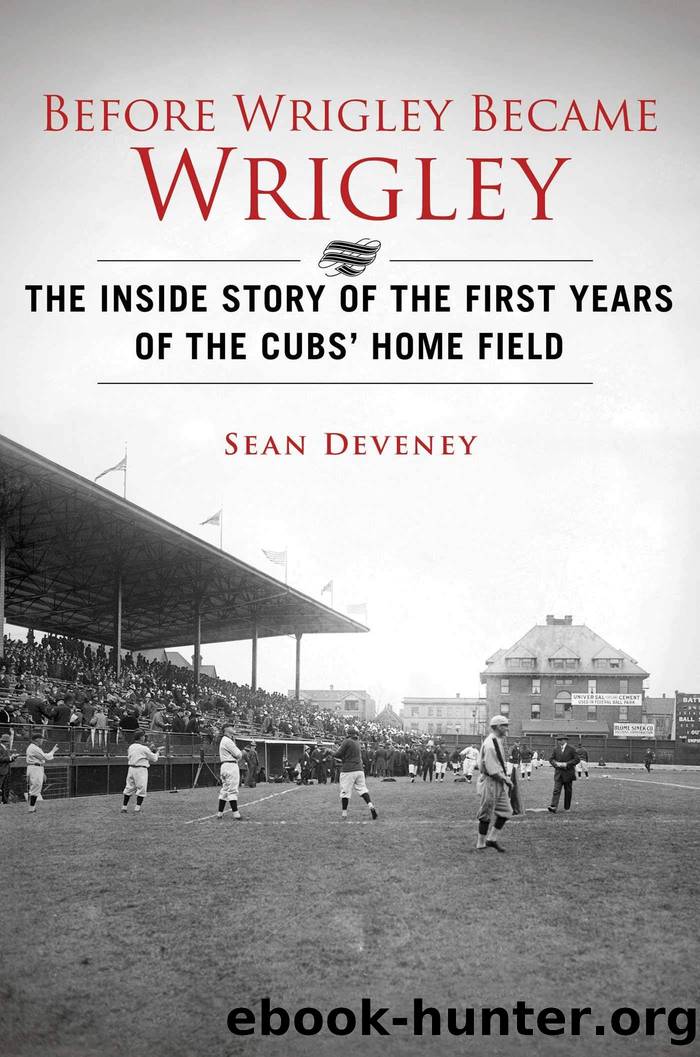 Before Wrigley Became Wrigley: The Inside Story of the First Years of the Cubs? Home Field by Sean Deveney