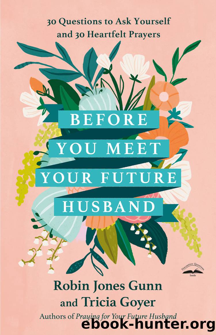 Before You Meet Your Future Husband: 30 Questions to Ask Yourself and 30 Heartfelt Prayers by Robin Jones Gunn & Tricia Goyer