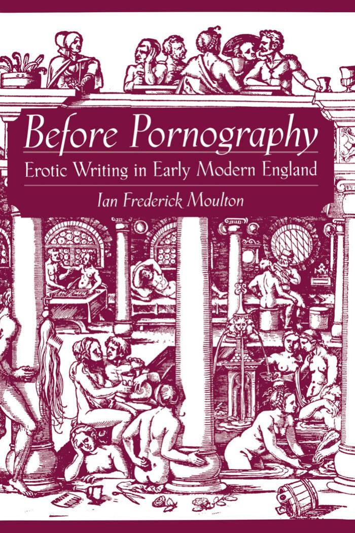 Before pornography : erotic writing in early modern England by Moulton Ian Frederick