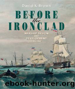 Before the Ironclad: Warship Design and Development 1815-1860 by David K Brown
