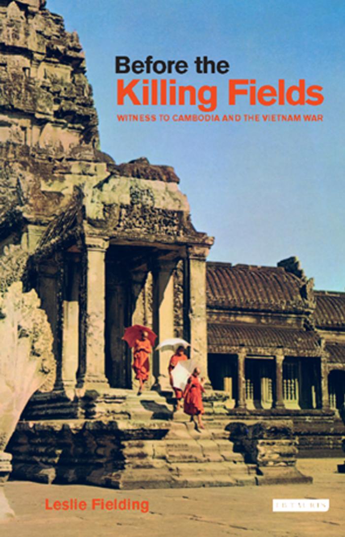 Before the Killing Fields: Witness to Cambodia and the Vietnam War by Leslie Fielding