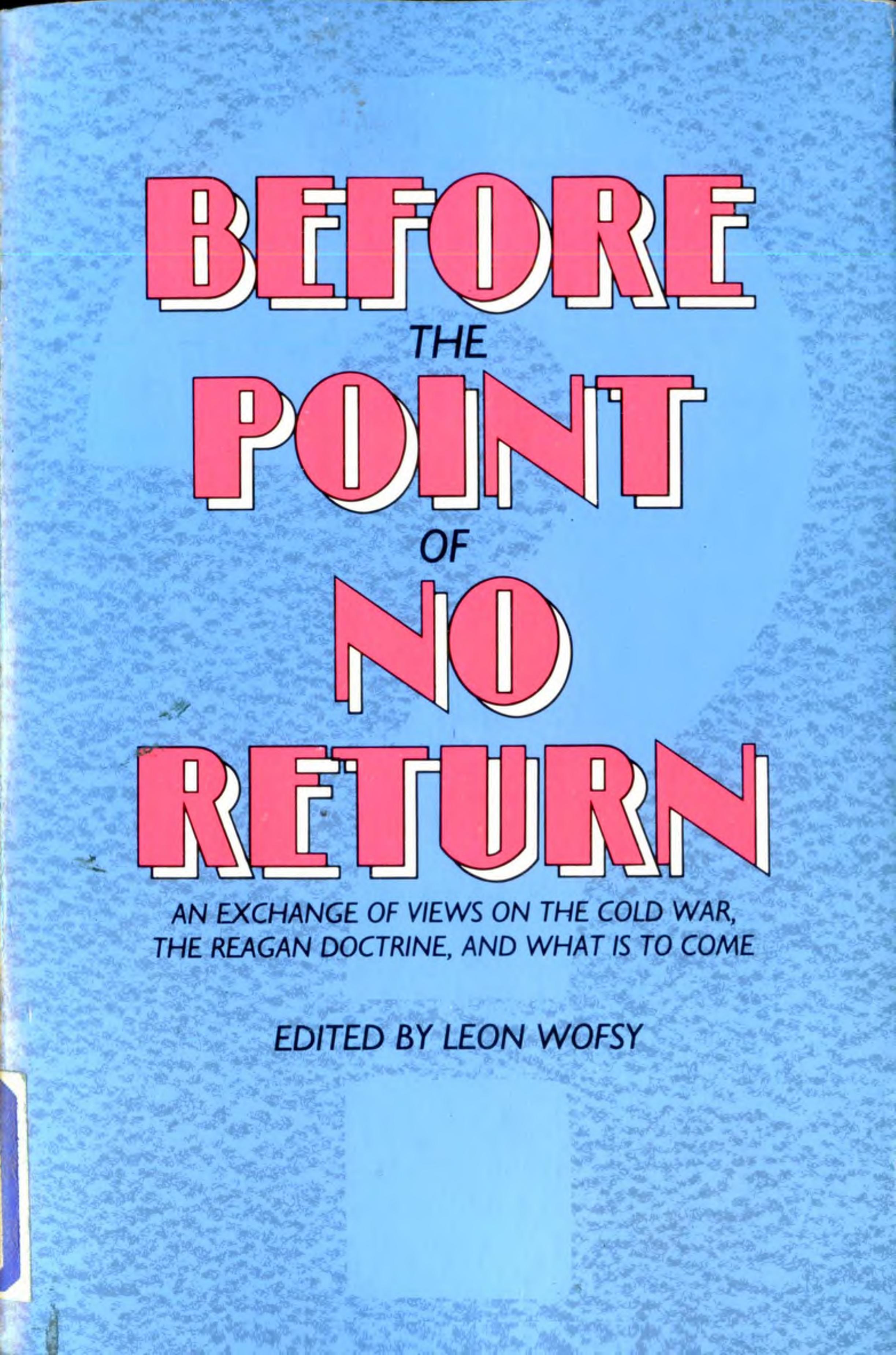 Before the Point of No Return: An Exchange of Views on the Cold War, the Reagan Doctrine, and What is to Come by Leon Wofsy (ed.)