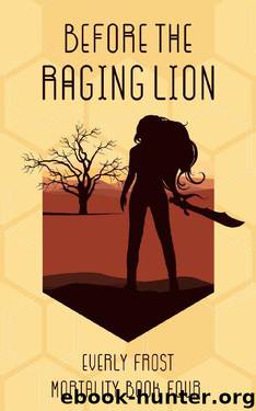 Before the Raging Lion (Mortality Book 4) by Everly Frost