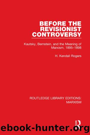 Before the Revisionist Controversy (Rle Marxism): Kautsky, Bernstein, and the Meaning of Marxism, 1895-1898 by H Kendall Rogers