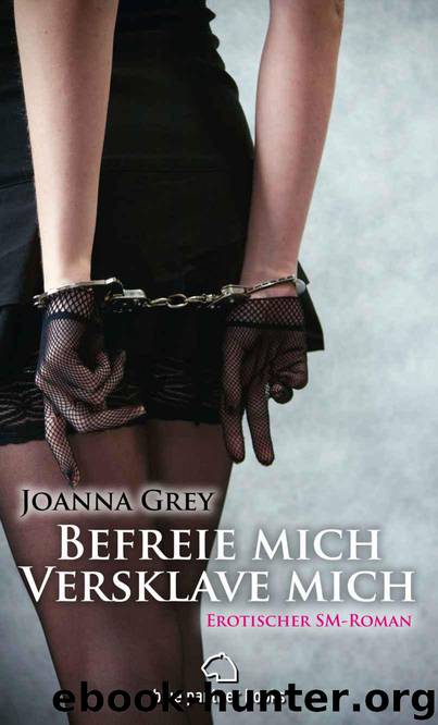 Befreie mich, versklave mich | Erotischer SM-Roman (German Edition) by Grey Joanna