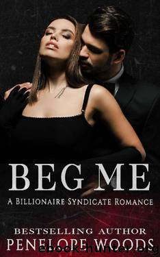 Beg Me: A Billionaire Syndicate Romance by Penelope Woods