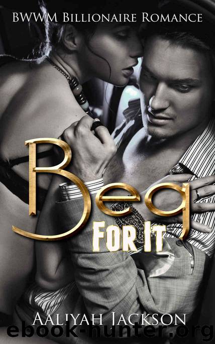 Beg for It: A BWWM Billionaire Romance by Aaliyah Jackson