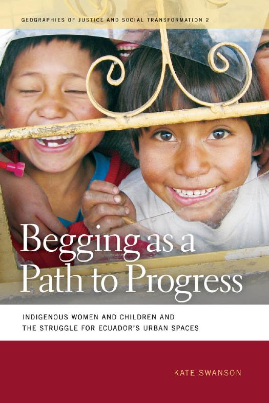 Begging As a Path to Progress : Indigenous Women and Children and the Struggle for Ecuador's Urban Spaces by Kate Swanson