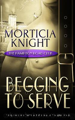 Begging to Serve by Morticia Knight