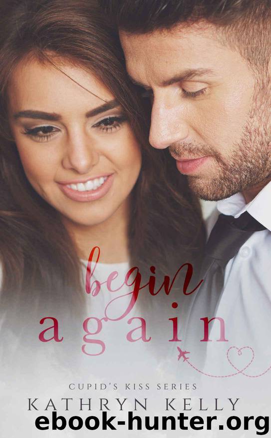 Begin Again (Cupid's Kiss Book 1) by Kelly Kathryn